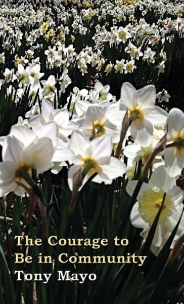 Cover for Tony Mayo · The Courage to Be in Community: a Call for Compassion, Vulnerability, and Authenticity (Hardcover Book) (2014)