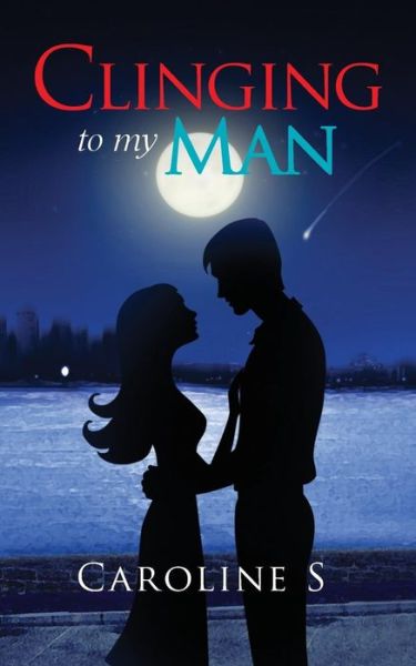 Clinging to My Man - Caroline S - Books - Notion Press, Inc - 9781945497018 - June 14, 2016