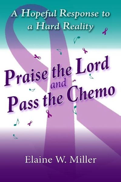 Cover for Elaine W. Miller · Praise the Lord and Pass the Chemo : A Hopeful Response to a Hard Reality (Paperback Book) (2018)