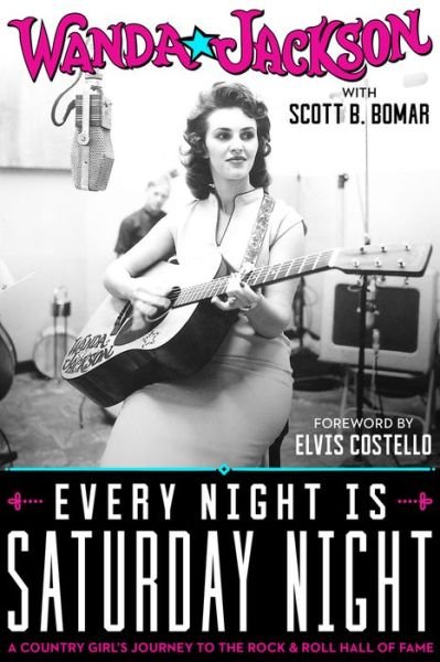 Cover for Wanda Jackson · Every Night Is Saturday Night: A Country Girl's Journey To The Rock &amp; Roll Hall of Fame (Gebundenes Buch) (2022)