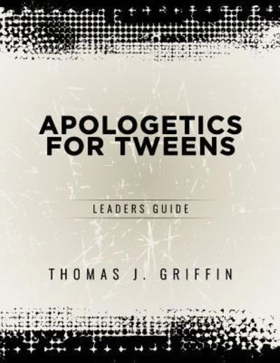 Apologetics for Tweens - Thomas Griffin - Books - Athanatos Publishing Group - 9781947844018 - September 13, 2017