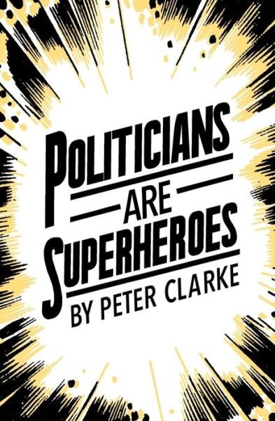 Cover for Peter Clarke · Politicians are Superheroes (Paperback Bog) (2018)