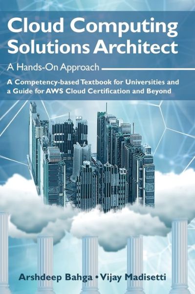 Cover for Arshdeep Bahga · Cloud Computing Solutions Architect: A Hands-On Approach: A Competency-based Textbook for Universities and a Guide for AWS Cloud Certification and Beyond (Hardcover Book) (2019)