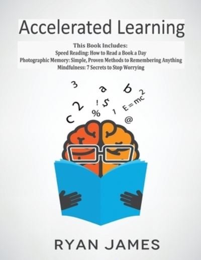 Cover for Ryan James · Accelerated Learning: 3 Books in 1 - Photographic Memory: Simple, Proven Methods to Remembering Anything, Speed Reading: How to Read a Book a Day, Mindfulness: 7 Secrets to Stop Worrying (Paperback Book) (2019)