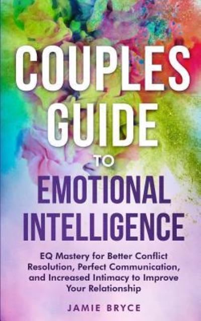 Cover for Jamie Bryce · Couples Guide to Emotional Intelligence: EQ Mastery for Better Conflict Resolution, Perfect Communication, and Increased Intimacy to Improve Your Relationship (Paperback Book) (2019)