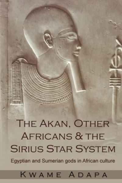 Cover for Kwame Adapa · The Akan, Other Africans and the Sirius Star System (Paperback Book) (2020)