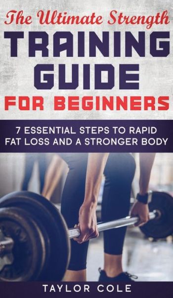 The Ultimate Strength Training Guide for Beginners - Taylor Cole - Książki - Taylor Cole - 9781952231018 - 14 stycznia 2020