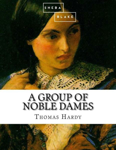 A Group of Noble Dames - Thomas Hardy - Books - Createspace Independent Publishing Platf - 9781973993018 - July 27, 2017