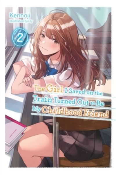 Cover for Kennoji · The Girl I Saved on the Train Turned Out to Be My Childhood Friend, Vol. 2 (light novel) (Paperback Book) (2022)