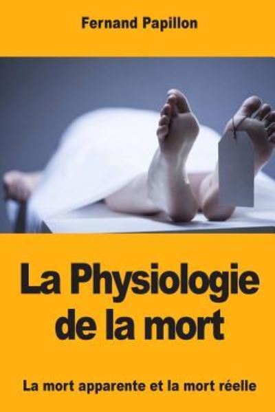 La Physiologie de la mort - Fernand Papillon - Books - Createspace Independent Publishing Platf - 9781978000018 - October 8, 2017