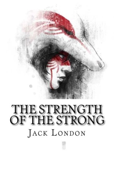 The Strength of the Strong - Jack London - Kirjat - Createspace Independent Publishing Platf - 9781983877018 - tiistai 16. tammikuuta 2018