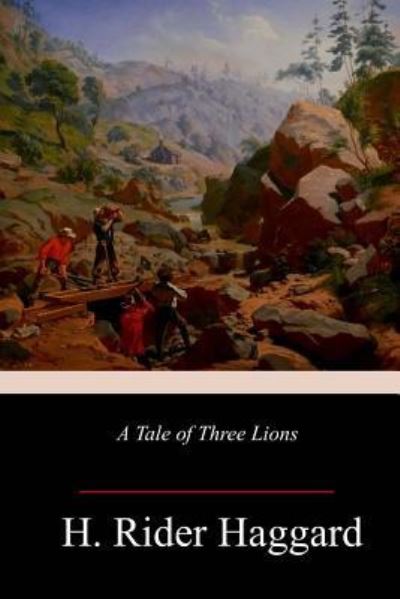 A Tale of Three Lions - Sir H Rider Haggard - Książki - Createspace Independent Publishing Platf - 9781986665018 - 25 marca 2018