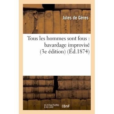 Cover for De Geres-j · Tous Les Hommes Sont Fous: Bavardage Improvise (3e Edition) (French Edition) (Pocketbok) [French edition] (2018)