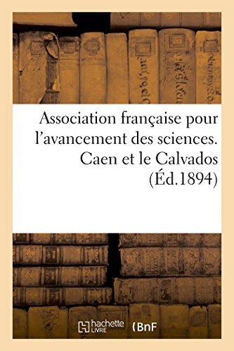 Association Francaise Pour l'Avancement Des Sciences, 23e Session, Aout 1894. Caen Et Le Calvados - Histoire - 0 - Böcker - Hachette Livre - BNF - 9782013425018 - 1 september 2014