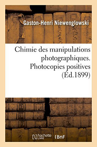 Cover for Niewenglowski-g-h · Chimie Des Manipulations Photographiques. Photocopies Positives (Paperback Book) [French edition] (2014)