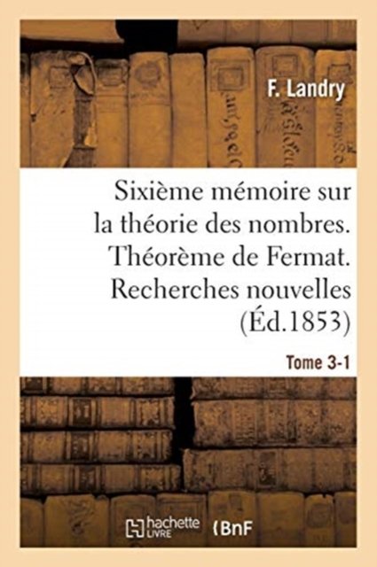 Cover for F Landry · Sixieme Memoire Sur La Theorie Des Nombres. Theoreme de Fermat. Recherches Nouvelles. Tome 3-1 (Paperback Book) (2018)