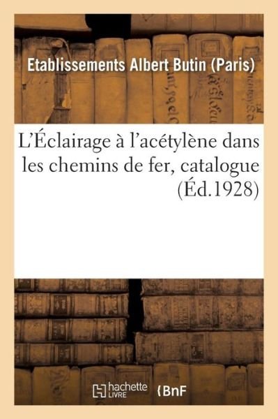 Cover for Etablissements Albert Butin · L'Eclairage A l'Acetylene Dans Les Chemins de Fer, Catalogue (Paperback Book) (2018)