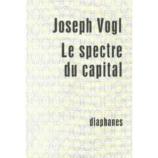 Le spectre du capital - Joseph Vogl - Books - Diaphanes - 9782889280018 - April 15, 2013