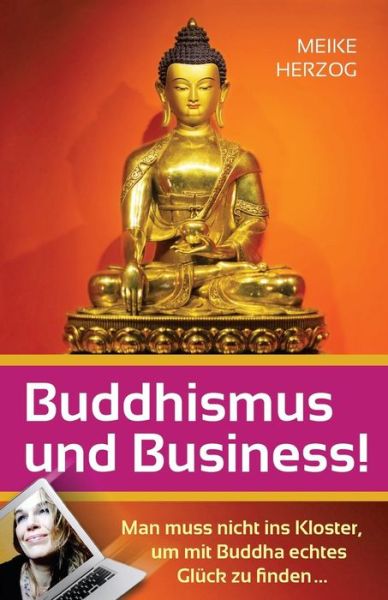 Cover for Meike Herzog · Buddhismus Und Business!: Man Muss Nicht Ins Kloster, Um Mit Buddha Echtes Glueck Zu Finden? (Paperback Book) [German edition] (2015)