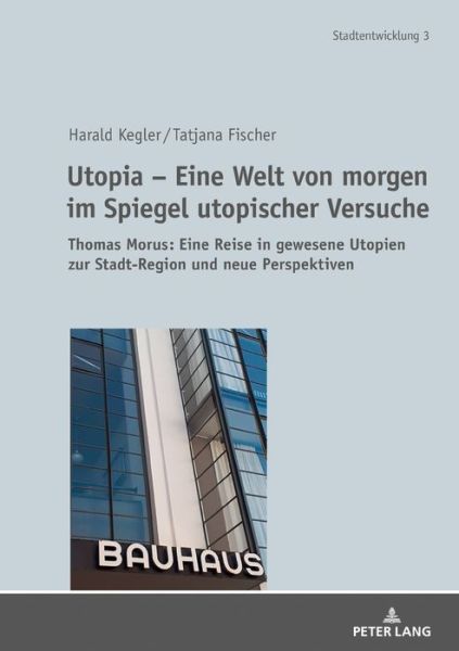 Cover for Harald Kegler · Utopia - Eine Welt Von Morgen Im Spiegel Utopischer Versuche: Thomas Morus: Eine Reise in Gewesene Utopien Zur Stadt-Region Und Neue Perspektiven - Stadtentwicklung. Urban Development (Hardcover Book) (2019)
