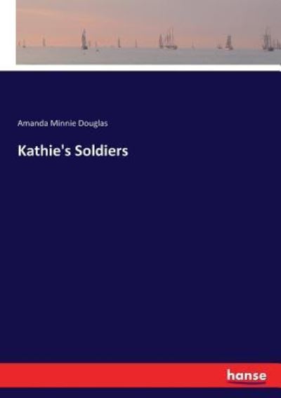 Cover for Amanda Minnie Douglas · Kathie's Soldiers (Paperback Book) (2017)