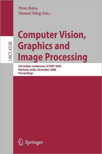 Cover for Prem Kalra · Computer Vision, Graphics and Image Processing: 5th Indian Conference, ICVGIP 2006, Madurai, India, December 13-16, 2006, Proceedings - Lecture Notes in Computer Science (Paperback Book) [2006 edition] (2006)