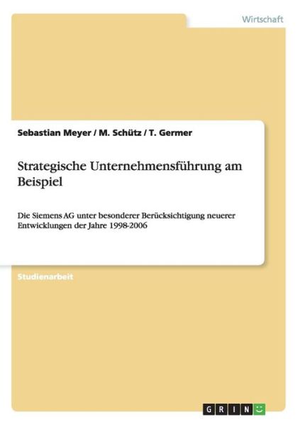 Cover for Sebastian Meyer · Strategische Unternehmensfuhrung am Beispiel: Die Siemens AG unter besonderer Berucksichtigung neuerer Entwicklungen der Jahre 1998-2006 (Paperback Book) [German edition] (2007)