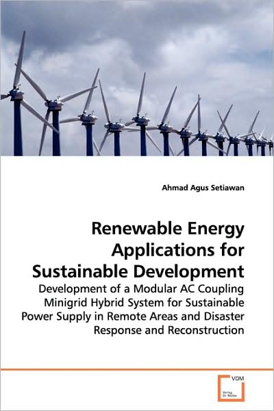 Cover for Ahmad Agus Setiawan · Renewable Energy Applications for Sustainable Development: Development of a Modular Ac Coupling Minigrid Hybrid System for Sustainable Power Supply in ... and Disaster Response and Reconstruction (Paperback Book) (2009)