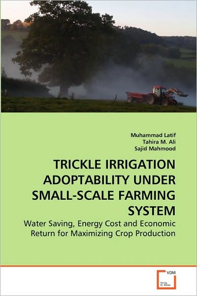 Cover for Sajid Mahmood · Trickle Irrigation Adoptability Under Small-scale Farming System: Water Saving, Energy Cost and Economic Return for Maximizing Crop Production (Paperback Book) (2010)