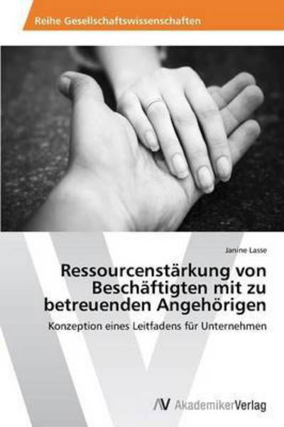 Cover for Lasse Janine · Ressourcenstarkung Von Beschaftigten Mit Zu Betreuenden Angehorigen (Paperback Book) (2015)