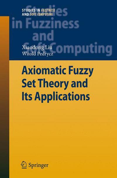 Axiomatic Fuzzy Set Theory and Its Applications - Studies in Fuzziness and Soft Computing - Liu Xiaodong - Kirjat - Springer-Verlag Berlin and Heidelberg Gm - 9783642004018 - tiistai 7. huhtikuuta 2009