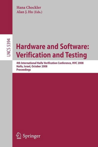 Cover for Hana Chockler · Hardware and Software: Verification and Testing: 4th International Haifa Verification Conference, HVC 2008, Haifa, Israel, October 27-30, 2008, Revised Selected Papers - Programming and Software Engineering (Paperback Book) [2009 edition] (2009)