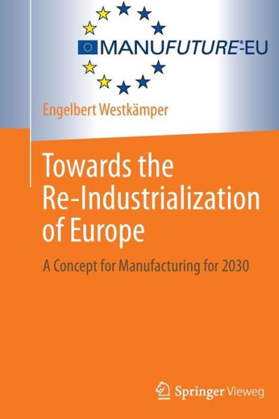 Cover for Engelbert Westkamper · Towards the Re-Industrialization of Europe: A Concept for Manufacturing for 2030 (Hardcover Book) [1st ed. 2014. Corr. 2nd printing 2013 edition] (2013)