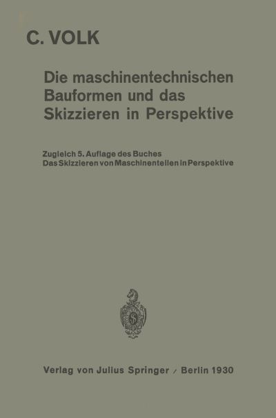 Cover for Carl Volk · Die Maschinentechnischen Bauformen Und Das Skizzieren in Perspektive: Das Skizzieren Von Maschinenteilen in Perspektive (Paperback Book) [1930 edition] (1930)