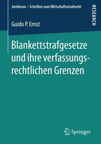 Blankettstrafgesetze Und Ihre Verfassungsrechtlichen Grenzen - Juridicum - Schriften Zum Wirtschaftsstrafrecht - Guido P Ernst - Boeken - Springer - 9783658197018 - 2 november 2017