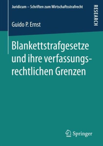 Blankettstrafgesetze Und Ihre Verfassungsrechtlichen Grenzen - Juridicum - Schriften Zum Wirtschaftsstrafrecht - Guido P Ernst - Bøker - Springer - 9783658197018 - 2. november 2017