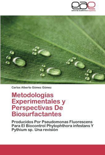 Cover for Carlos Alberto Gómez Gómez · Metodologías Experimentales Y Perspectivas De Biosurfactantes: Producidos Por Pseudomonas Fluorescens Para El Biocontrol Phytophthora Infestans Y Pythium Sp. Una Revisión (Paperback Book) [Spanish edition] (2014)