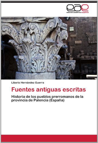 Cover for Liborio Hernández Guerra · Fuentes Antiguas Escritas: Historia De Los Pueblos Prerromanos De La Provincia De Palencia (España) (Spanish Edition) (Paperback Bog) [Spanish edition] (2012)