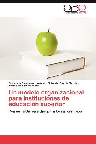 Cover for Norma Edid Sierra Marín · Un Modelo Organizacional Para Instituciones De Educación Superior: Pensar La Universidad Para Lograr Cambios (Paperback Book) [Spanish edition] (2012)