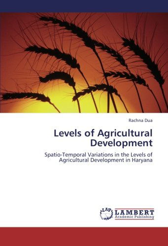 Cover for Rachna Dua · Levels of Agricultural Development: Spatio-temporal Variations in the Levels of Agricultural Development in Haryana (Paperback Book) (2012)