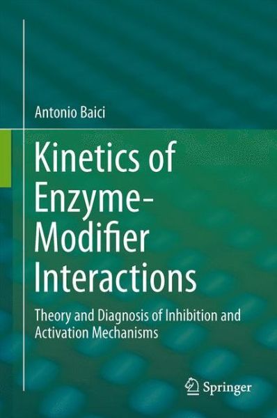 Cover for Antonio Baici · Kinetics of Enzyme-Modifier Interactions: Selected Topics in the Theory and Diagnosis of Inhibition and Activation Mechanisms (Hardcover Book) [2015 edition] (2015)