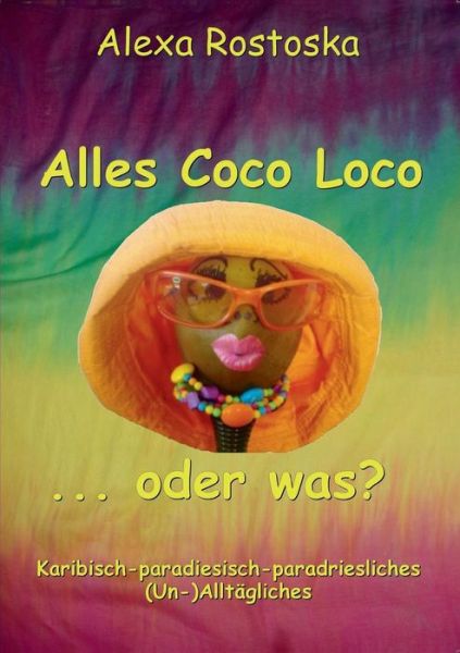 Cover for Alexa Rostoska · Alles Coco Loco ...oder Was? (Paperback Book) [German edition] (2013)