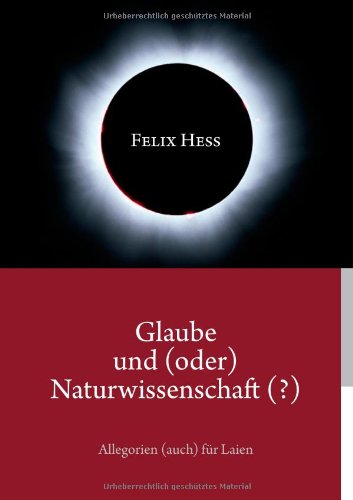 Cover for Felix Hess · Glaube und (oder) Naturwissenschaft (?): Allegorien (auch) fur Laien (Paperback Book) [German edition] (2014)