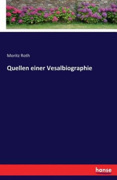 Quellen einer Vesalbiographie - Roth - Livres -  - 9783743310018 - 12 octobre 2016