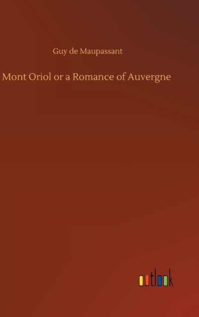 Cover for Guy de Maupassant · Mont Oriol or a Romance of Auvergne (Hardcover bog) (2020)