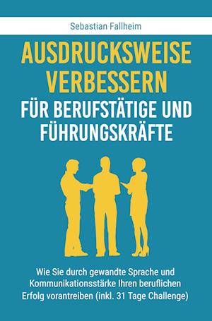 Cover for Sebastian Fallheim · Ausdrucksweise verbessern für Berufstätige und Führungskräfte (Paperback Book) (2022)