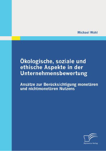 Cover for Wahl, Michael (PicoQuant GmbH, Berlin, Germany) · OEkologische, soziale und ethische Aspekte in der Unternehmensbewertung: Ansatze zur Berucksichtigung monetaren und nichtmonetaren Nutzens (Pocketbok) [German edition] (2011)