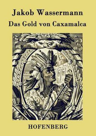 Das Gold Von Caxamalca - Jakob Wassermann - Książki - Hofenberg - 9783843029018 - 18 lipca 2015