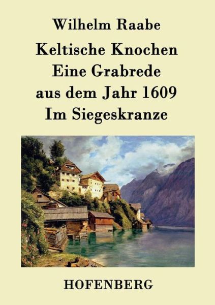 Cover for Wilhelm Raabe · Keltische Knochen / Eine Grabrede Aus Dem Jahr 1609 / Im Siegeskranze (Paperback Book) (2015)