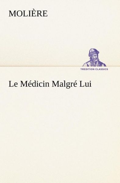 Cover for Molière · Le Médicin Malgré Lui (Tredition Classics) (French Edition) (Paperback Book) [French edition] (2012)